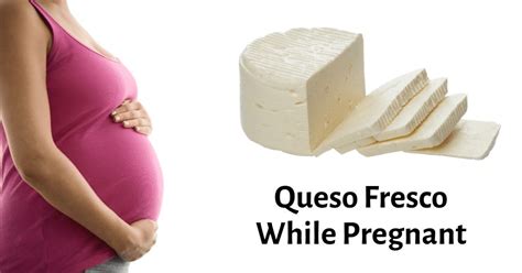 Can You Eat Queso Fresco While Pregnant