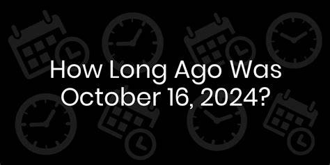 How Long Ago October 2024