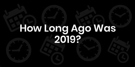 How Long Ago Was 2019