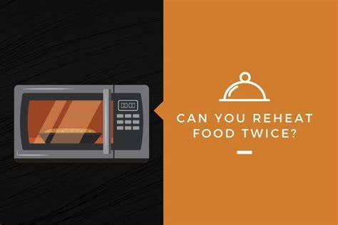 Is It Bad To Reheat Food Twice