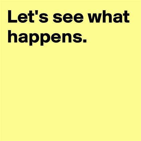 See What Happens