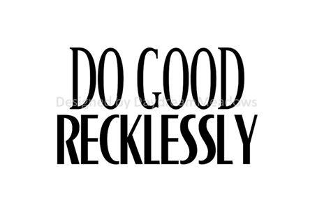 What Does Do Good Recklessly Mean